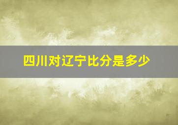 四川对辽宁比分是多少