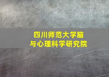 四川师范大学脑与心理科学研究院