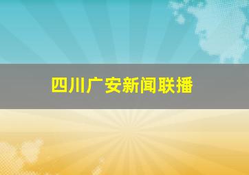 四川广安新闻联播