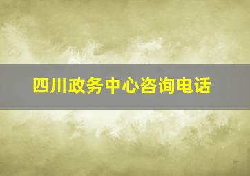 四川政务中心咨询电话