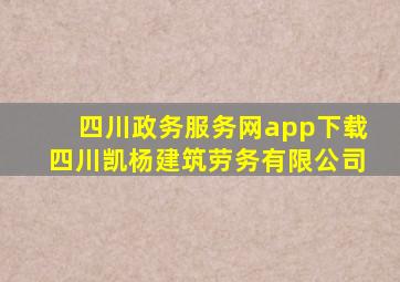 四川政务服务网app下载四川凯杨建筑劳务有限公司