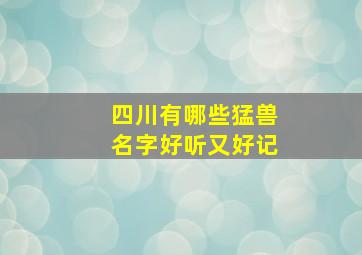 四川有哪些猛兽名字好听又好记