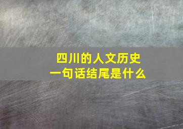 四川的人文历史一句话结尾是什么