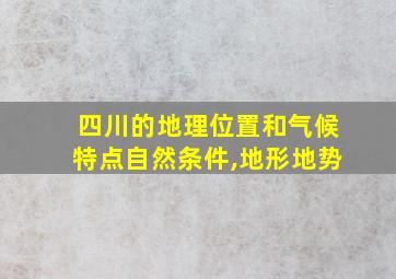 四川的地理位置和气候特点自然条件,地形地势