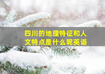 四川的地理特征和人文特点是什么呢英语