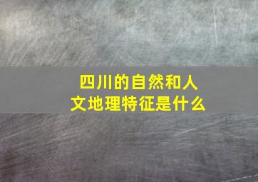 四川的自然和人文地理特征是什么