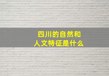 四川的自然和人文特征是什么