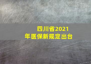 四川省2021年医保新规定出台