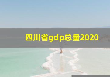 四川省gdp总量2020