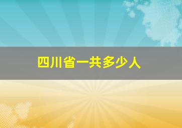 四川省一共多少人