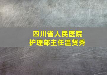 四川省人民医院护理部主任温贤秀