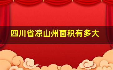 四川省凉山州面积有多大