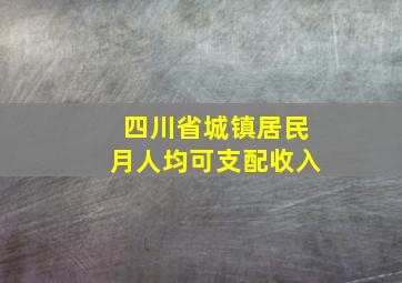 四川省城镇居民月人均可支配收入