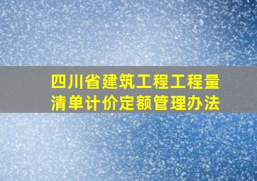 四川省建筑工程工程量清单计价定额管理办法