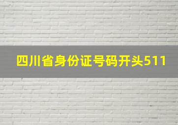 四川省身份证号码开头511