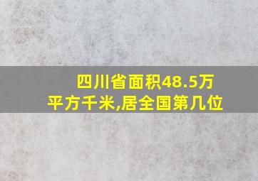 四川省面积48.5万平方千米,居全国第几位