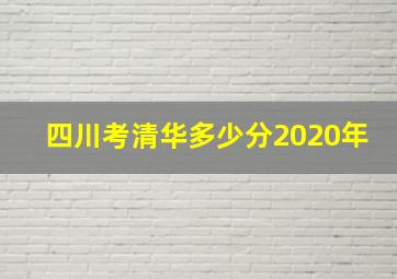 四川考清华多少分2020年