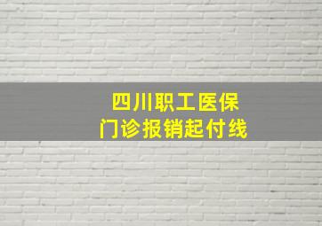 四川职工医保门诊报销起付线