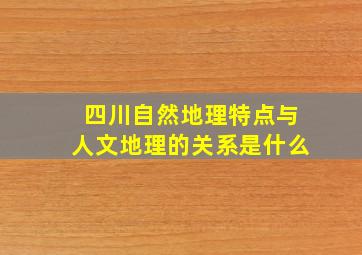 四川自然地理特点与人文地理的关系是什么