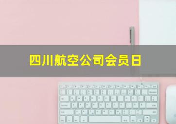 四川航空公司会员日