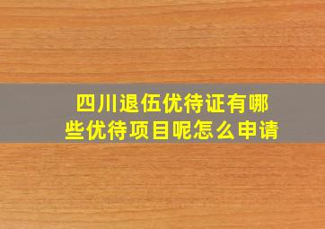 四川退伍优待证有哪些优待项目呢怎么申请