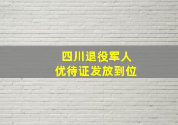 四川退役军人优待证发放到位