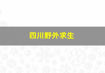 四川野外求生