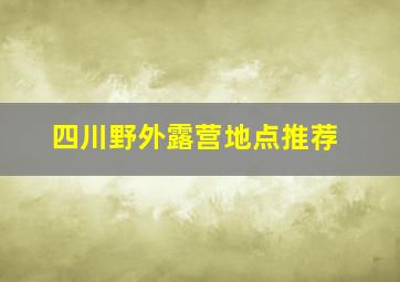 四川野外露营地点推荐