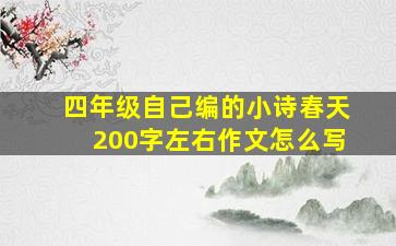 四年级自己编的小诗春天200字左右作文怎么写