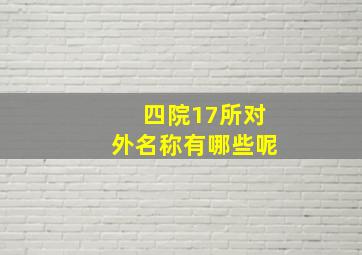 四院17所对外名称有哪些呢