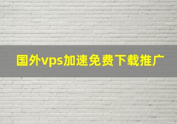 国外vps加速免费下载推广