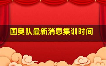 国奥队最新消息集训时间