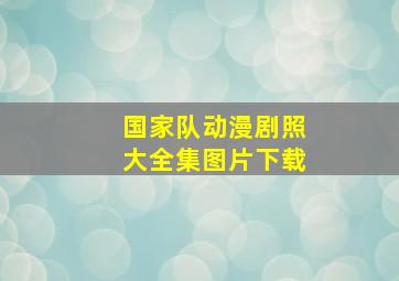 国家队动漫剧照大全集图片下载