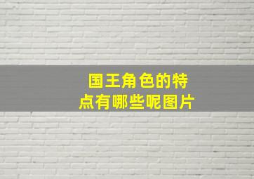 国王角色的特点有哪些呢图片