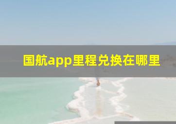 国航app里程兑换在哪里