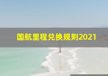 国航里程兑换规则2021