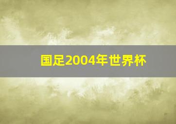 国足2004年世界杯