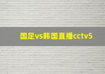 国足vs韩国直播cctv5