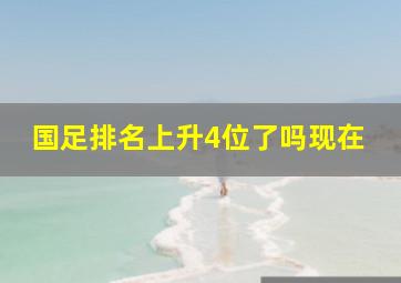 国足排名上升4位了吗现在