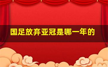 国足放弃亚冠是哪一年的