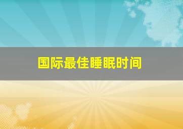 国际最佳睡眠时间