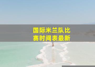 国际米兰队比赛时间表最新