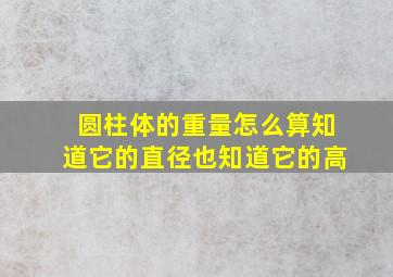 圆柱体的重量怎么算知道它的直径也知道它的高