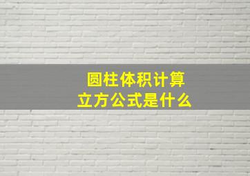 圆柱体积计算立方公式是什么