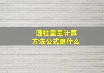 圆柱重量计算方法公式是什么