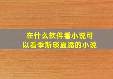 在什么软件看小说可以看季斯琰夏添的小说