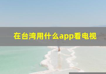 在台湾用什么app看电视