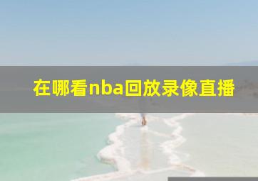 在哪看nba回放录像直播