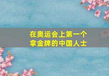 在奥运会上第一个拿金牌的中国人士