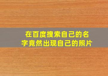 在百度搜索自己的名字竟然出现自己的照片